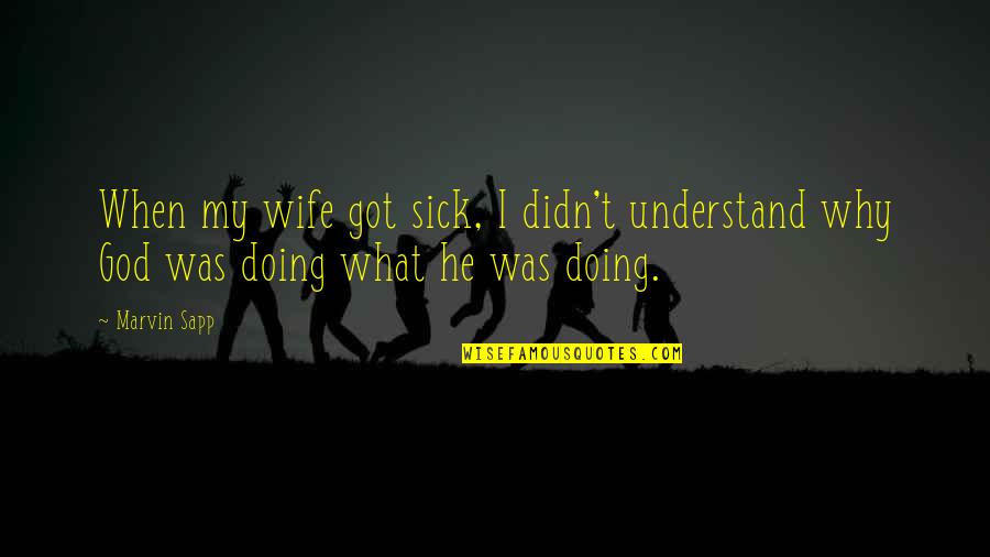 God Wife Quotes By Marvin Sapp: When my wife got sick, I didn't understand