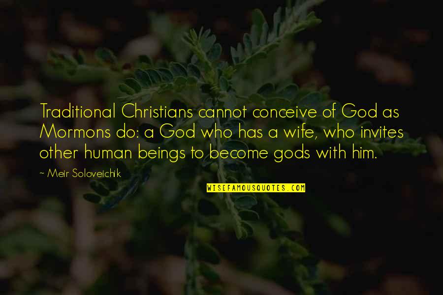 God Wife Quotes By Meir Soloveichik: Traditional Christians cannot conceive of God as Mormons