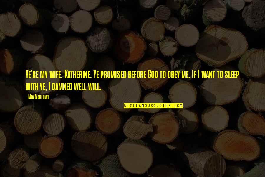 God Wife Quotes By Mia Marlowe: Ye're my wife, Katherine. Ye promised before God