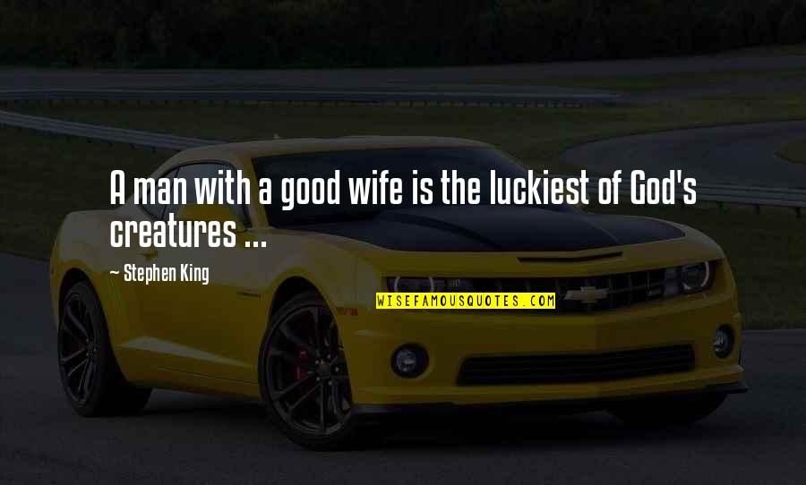 God Wife Quotes By Stephen King: A man with a good wife is the