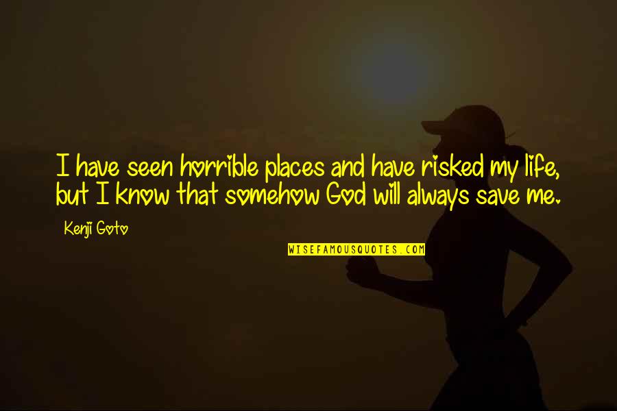 God Will Always Be There For Me Quotes By Kenji Goto: I have seen horrible places and have risked
