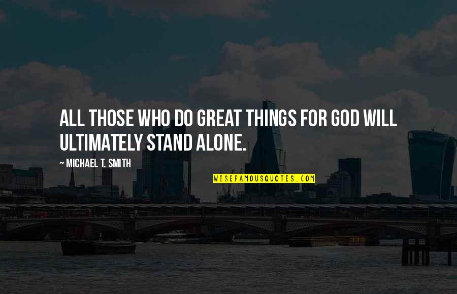 God Will Always Be There For Me Quotes By Michael T. Smith: All those who do great things for God