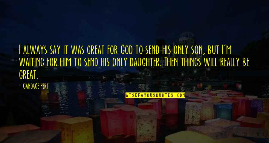 God Will Always Be There Quotes By Candace Pert: I always say it was great for God God Will Always Be There Quotes By Candace Pert: I always say it was great for God