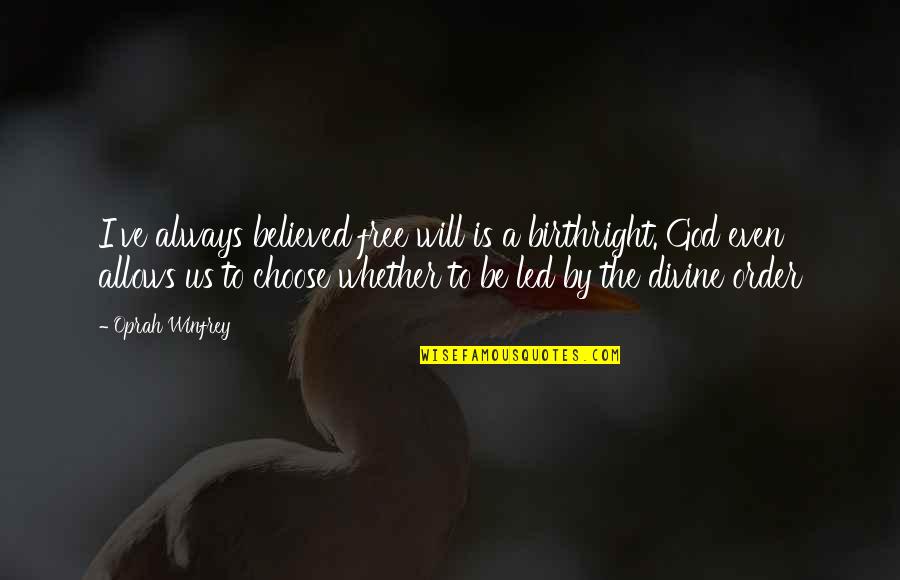 God Will Always Be There Quotes By Oprah Winfrey: I've always believed free will is a birthright. God Will Always Be There Quotes By Oprah Winfrey: I've always believed free will is a birthright.