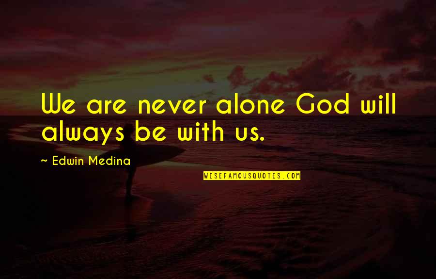 God Will Always Be With Us Quotes By Edwin Medina: We are never alone God will always be