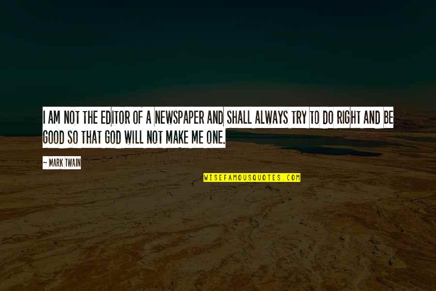 God Will Always Be With Us Quotes By Mark Twain: I am not the editor of a newspaper