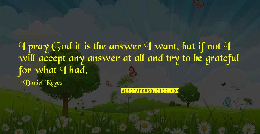 God Will Answer Quotes By Daniel Keyes: I pray God it is the answer I