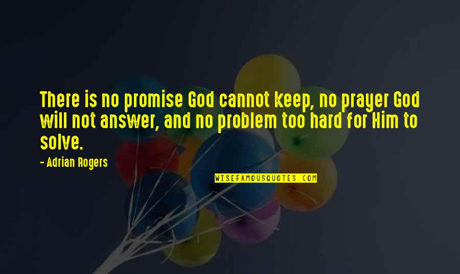 God Will Answer You Quotes By Adrian Rogers: There is no promise God cannot keep, no God Will Answer You Quotes By Adrian Rogers: There is no promise God cannot keep, no