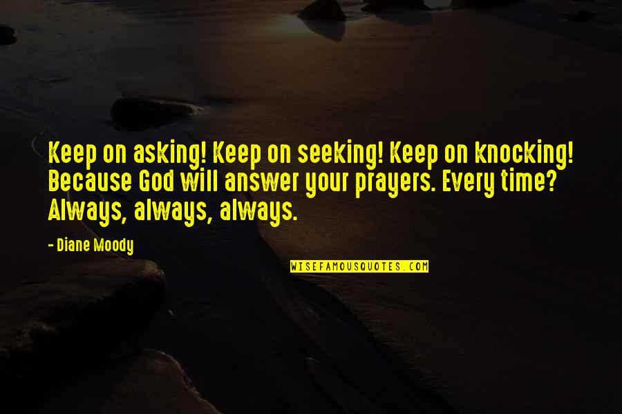 God Will Answer You Quotes By Diane Moody: Keep on asking! Keep on seeking! Keep on God Will Answer You Quotes By Diane Moody: Keep on asking! Keep on seeking! Keep on