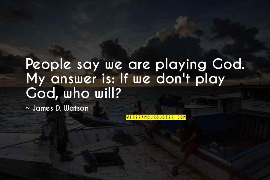 God Will Answer You Quotes By James D. Watson: People say we are playing God. My answer