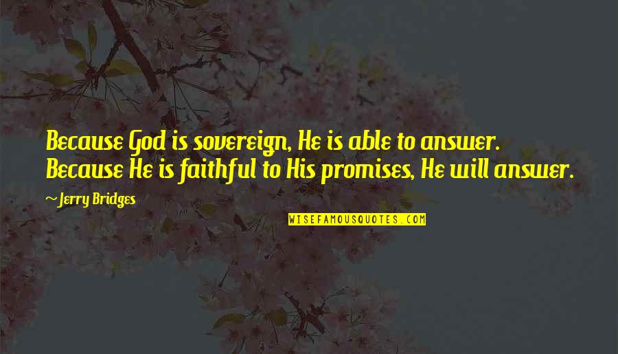 God Will Answer You Quotes By Jerry Bridges: Because God is sovereign, He is able to God Will Answer You Quotes By Jerry Bridges: Because God is sovereign, He is able to