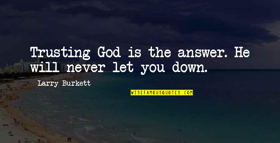 God Will Answer You Quotes By Larry Burkett: Trusting God is the answer. He will never God Will Answer You Quotes By Larry Burkett: Trusting God is the answer. He will never