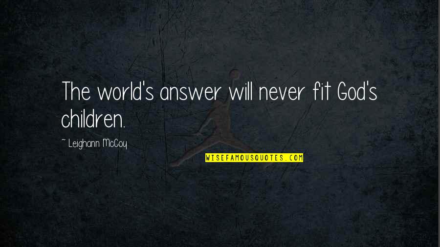 God Will Answer You Quotes By Leighann McCoy: The world's answer will never fit God's children. God Will Answer You Quotes By Leighann McCoy: The world's answer will never fit God's children.