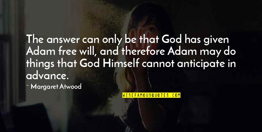 God Will Answer You Quotes By Margaret Atwood: The answer can only be that God has God Will Answer You Quotes By Margaret Atwood: The answer can only be that God has