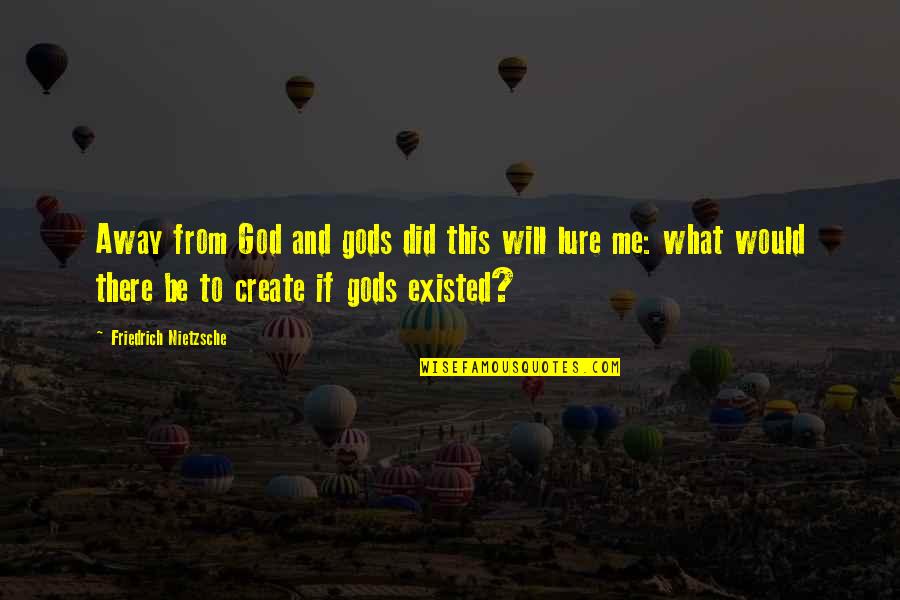 God Will Be There Quotes By Friedrich Nietzsche: Away from God and gods did this will