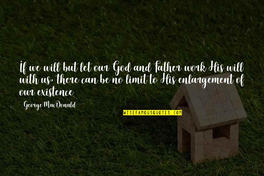 God Will Be There Quotes By George MacDonald: If we will but let our God and