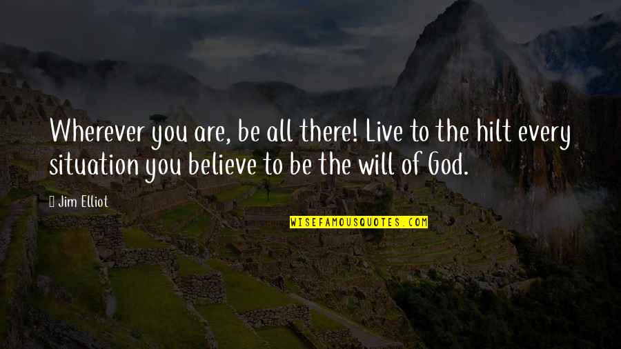 God Will Be There Quotes By Jim Elliot: Wherever you are, be all there! Live to