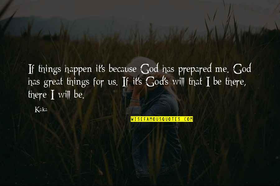God Will Be There Quotes By Kaka: If things happen it's because God has prepared