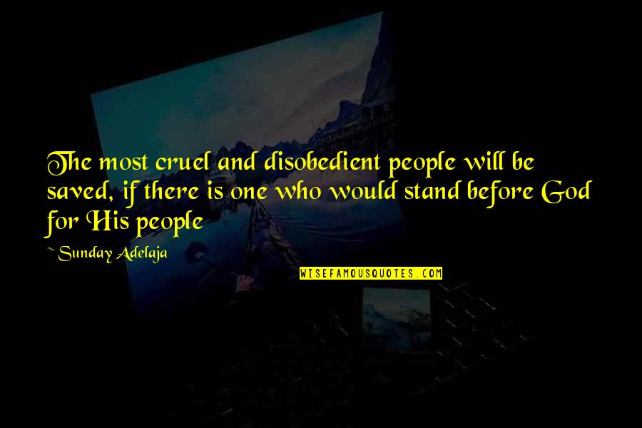 God Will Be There Quotes By Sunday Adelaja: The most cruel and disobedient people will be