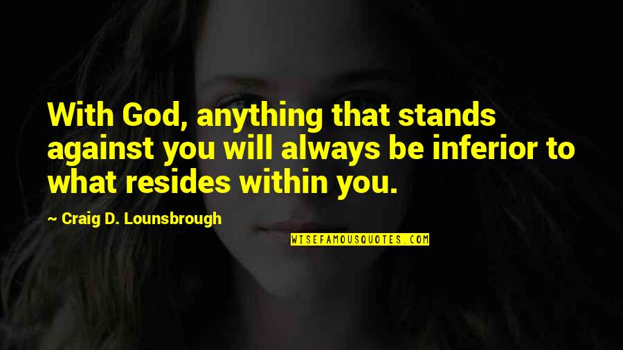 God Will Be With You Quotes By Craig D. Lounsbrough: With God, anything that stands against you will God Will Be With You Quotes By Craig D. Lounsbrough: With God, anything that stands against you will