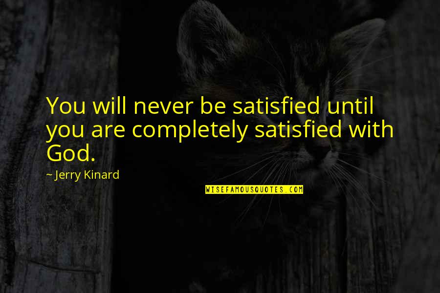 God Will Be With You Quotes By Jerry Kinard: You will never be satisfied until you are