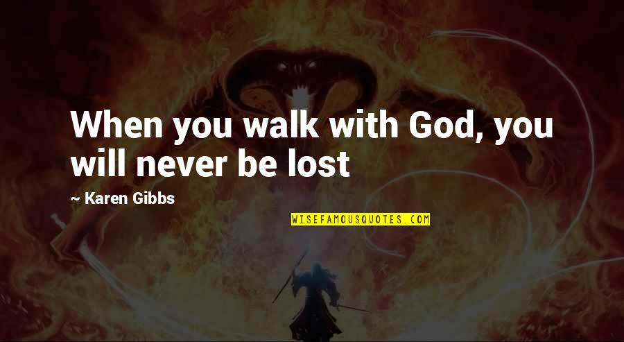 God Will Be With You Quotes By Karen Gibbs: When you walk with God, you will never God Will Be With You Quotes By Karen Gibbs: When you walk with God, you will never