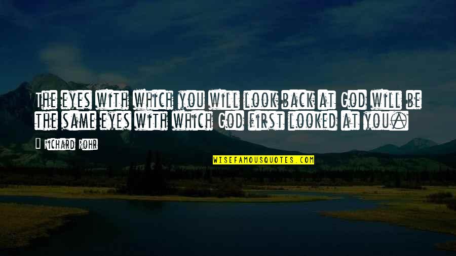 God Will Be With You Quotes By Richard Rohr: The eyes with which you will look back God Will Be With You Quotes By Richard Rohr: The eyes with which you will look back