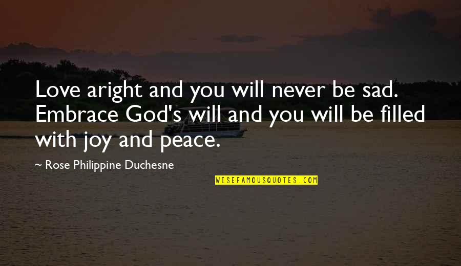 God Will Be With You Quotes By Rose Philippine Duchesne: Love aright and you will never be sad. God Will Be With You Quotes By Rose Philippine Duchesne: Love aright and you will never be sad.