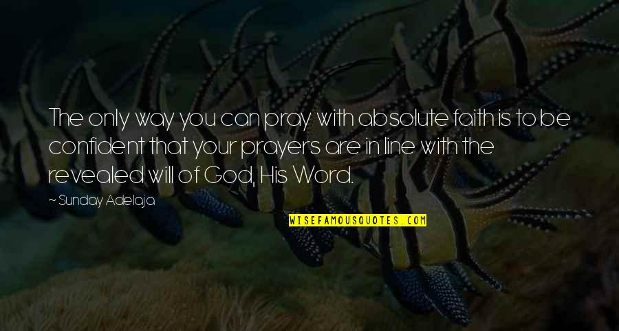 God Will Be With You Quotes By Sunday Adelaja: The only way you can pray with absolute God Will Be With You Quotes By Sunday Adelaja: The only way you can pray with absolute