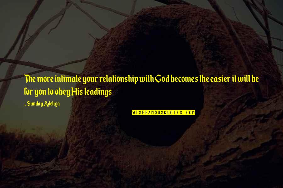 God Will Be With You Quotes By Sunday Adelaja: The more intimate your relationship with God becomes God Will Be With You Quotes By Sunday Adelaja: The more intimate your relationship with God becomes