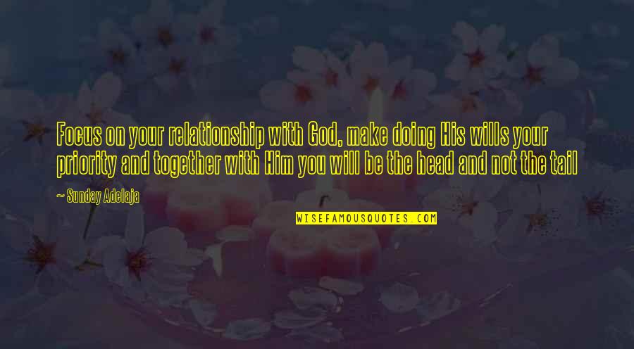 God Will Be With You Quotes By Sunday Adelaja: Focus on your relationship with God, make doing God Will Be With You Quotes By Sunday Adelaja: Focus on your relationship with God, make doing