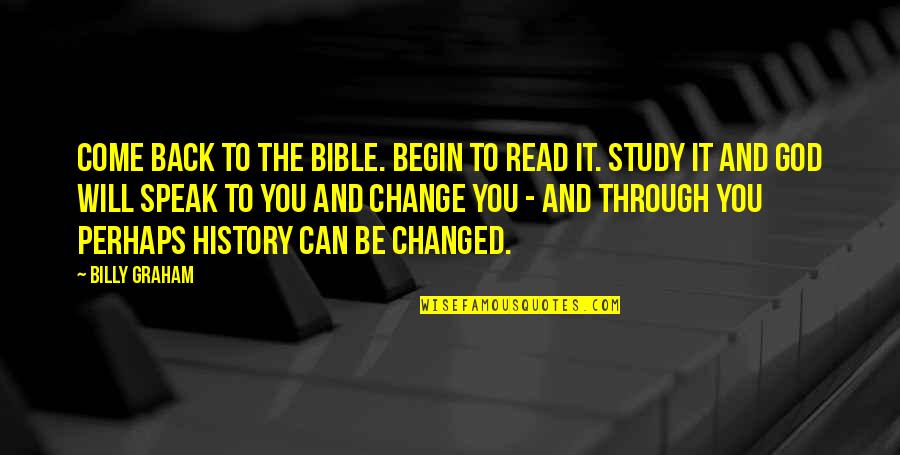 God Will Change You Quotes By Billy Graham: Come back to the Bible. Begin to read
