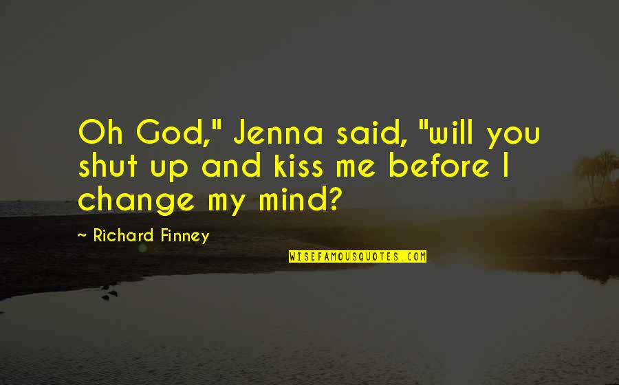 God Will Change You Quotes By Richard Finney: Oh God," Jenna said, "will you shut up