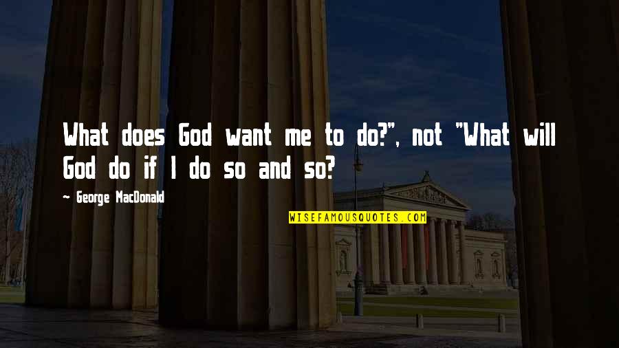 God Will Do Quotes By George MacDonald: What does God want me to do?", not