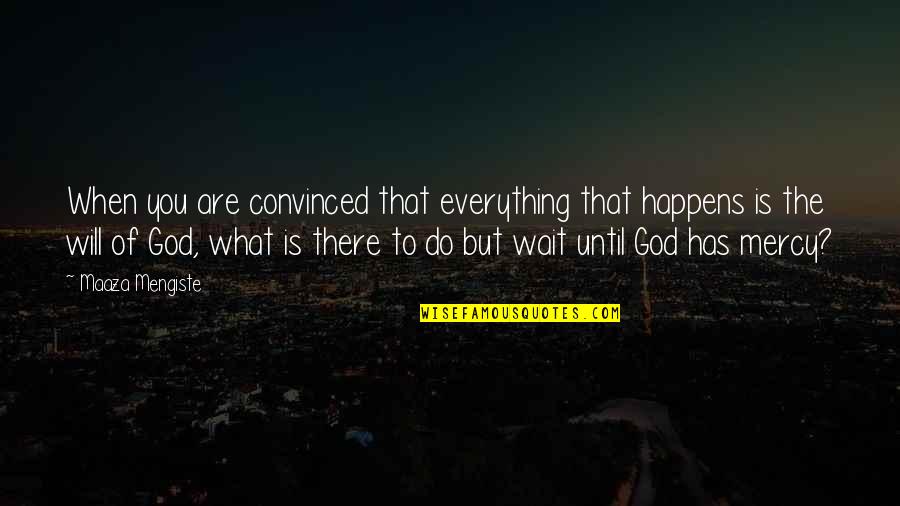 God Will Do Quotes By Maaza Mengiste: When you are convinced that everything that happens