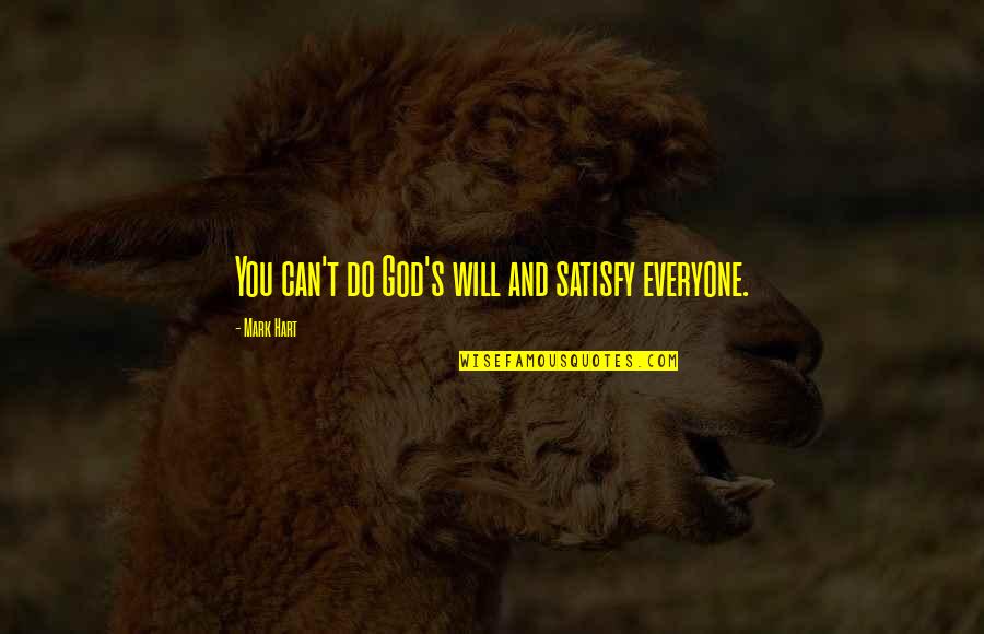 God Will Do Quotes By Mark Hart: You can't do God's will and satisfy everyone.
