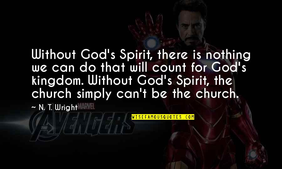 God Will Do Quotes By N. T. Wright: Without God's Spirit, there is nothing we can God Will Do Quotes By N. T. Wright: Without God's Spirit, there is nothing we can
