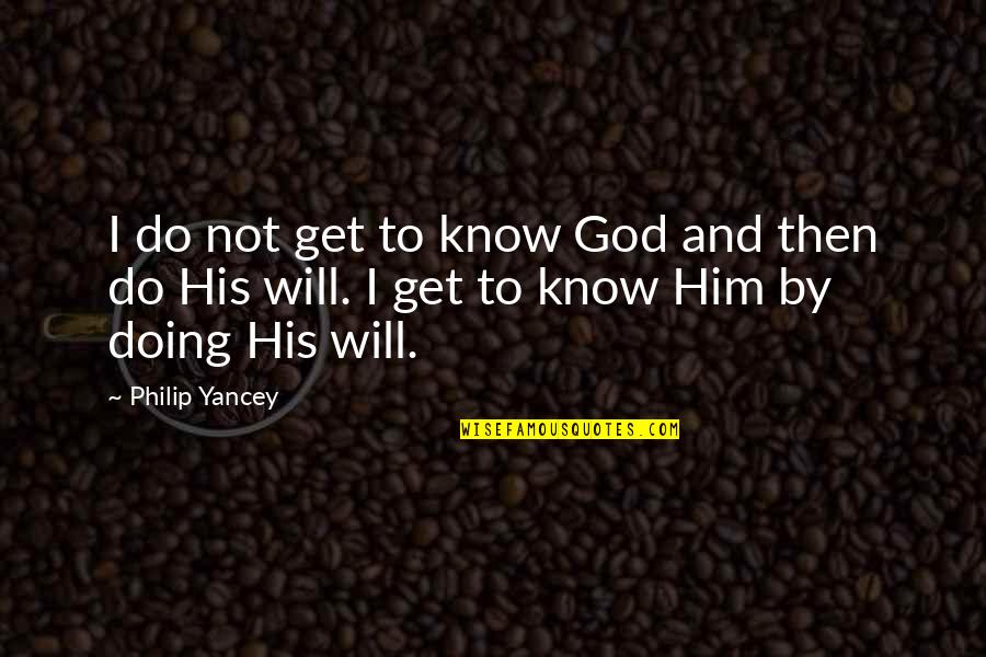 God Will Do Quotes By Philip Yancey: I do not get to know God and