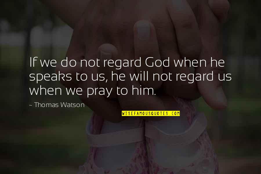 God Will Do Quotes By Thomas Watson: If we do not regard God when he