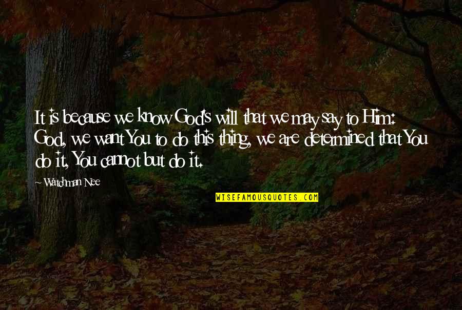 God Will Do Quotes By Watchman Nee: It is because we know God's will that