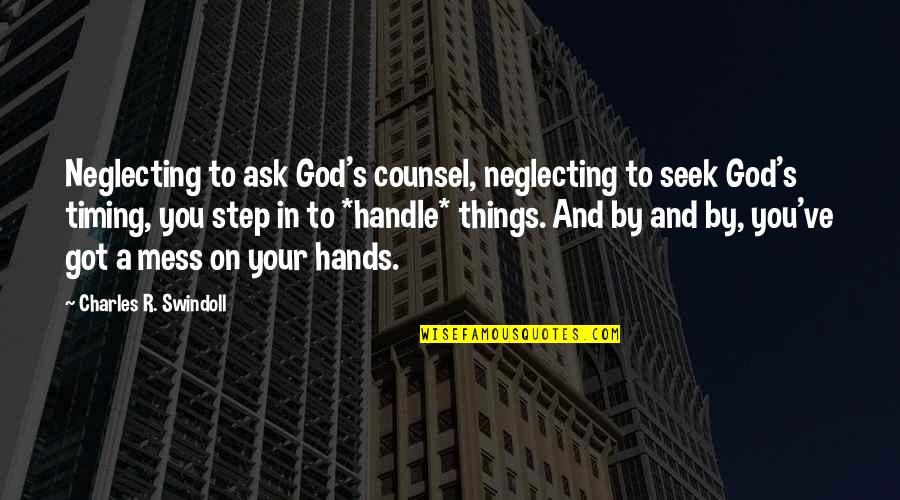 God Will Handle It Quotes By Charles R. Swindoll: Neglecting to ask God's counsel, neglecting to seek God Will Handle It Quotes By Charles R. Swindoll: Neglecting to ask God's counsel, neglecting to seek