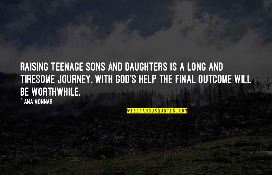 God Will Help Quotes By Ana Monnar: Raising teenage sons and daughters is a long