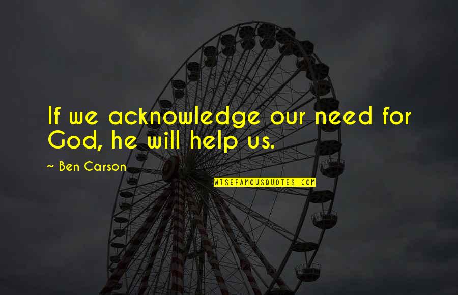 God Will Help Quotes By Ben Carson: If we acknowledge our need for God, he