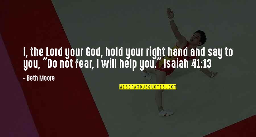 God Will Help Quotes By Beth Moore: I, the Lord your God, hold your right