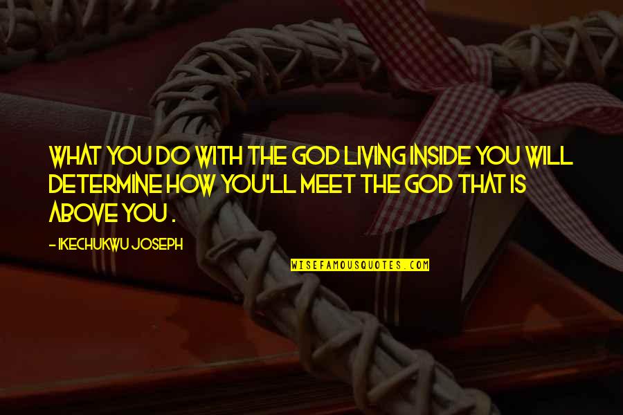 God Will Help Quotes By Ikechukwu Joseph: What you do with the God living inside