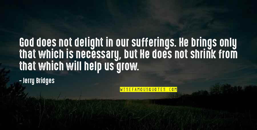 God Will Help Quotes By Jerry Bridges: God does not delight in our sufferings. He