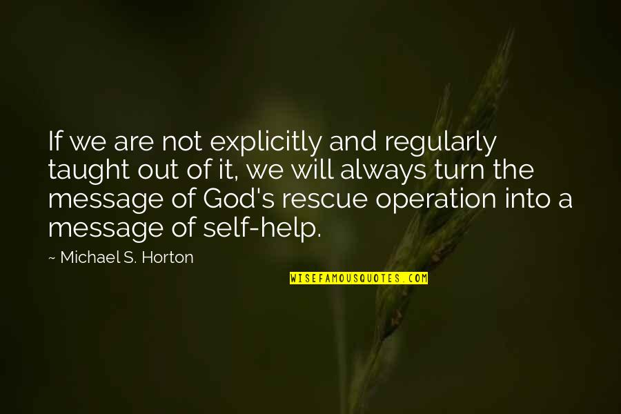 God Will Help Quotes By Michael S. Horton: If we are not explicitly and regularly taught