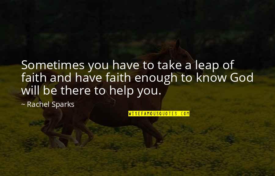 God Will Help Quotes By Rachel Sparks: Sometimes you have to take a leap of