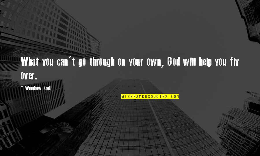 God Will Help You Through Quotes By Woodrow Kroll: What you can't go through on your own,