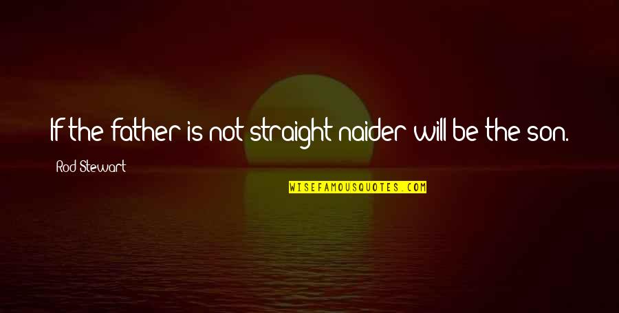 God Will Help You Through Tough Times Quotes By Rod Stewart: If the father is not straight naider will God Will Help You Through Tough Times Quotes By Rod Stewart: If the father is not straight naider will